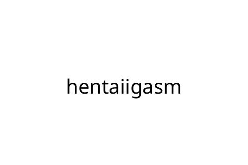 hentaiigasm