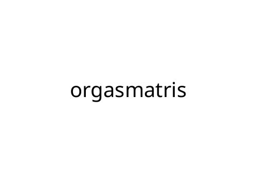 orgasmatris
