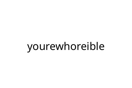 yourewhoreible