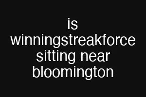is winningstreakforce sitting near bloomington