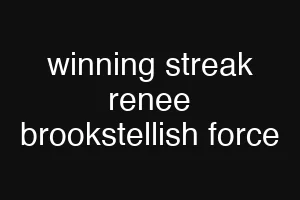 winning streak renee brookstellish force