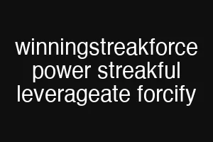 winningstreakforce power streakful leverageate forcify